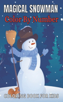 Magical Snowman Color By Number Coloring Book For Kids: Snowman Color By Number For Kids Ages 8-12 Holiday Season, Christmas, and Silly Snowman Designs (Activity Coloring Book)