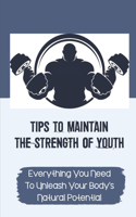 Tips To Maintain The Strength Of Youth: Everything You Need To Unleash Your Body's Natural Potential: The Barbell Prescription Strength Training