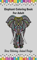 Elephant Coloring Book For Adult Stress Relieving Animal Design: Mandala Coloring Book with Fun, Easy, and Relaxing Coloring Pages For Meditation Animals, Mandalas, Flowers, Paisley Patterns And So Much More