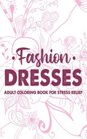 Fashion Dresses Adult Coloring Book For Stress Relief: Stylish And Stress Relieving Coloring Pages, A Collection Of Fashion Images To Color For Relaxation