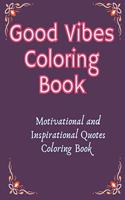 Good Vibes Coloring Book: Motivational and Inspirational Quotes Coloring Book For Everyone.