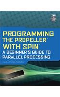 Programming the Propeller with Spin: A Beginner's Guide to Parallel Processing: A Beginner's Guide to Parallel Processing