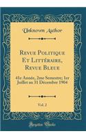 Revue Politique Et Littï¿½raire, Revue Bleue, Vol. 2: 41e Annï¿½e, 2me Semestre; 1er Juillet Au 31 Dï¿½cembre 1904 (Classic Reprint): 41e Annï¿½e, 2me Semestre; 1er Juillet Au 31 Dï¿½cembre 1904 (Classic Reprint)