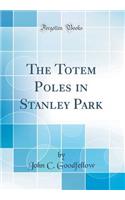 The Totem Poles in Stanley Park (Classic Reprint)