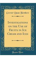 Investigations on the Use of Fruits in Ice Cream and Ices (Classic Reprint)