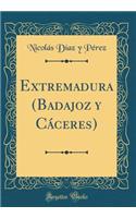 Extremadura (Badajoz y Cáceres) (Classic Reprint)