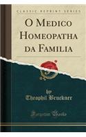 O Medico Homeopatha Da Familia (Classic Reprint)