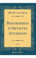 Biographies d'Artistes Anversois, Vol. 2 (Classic Reprint)