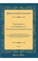 Taschenbuch Zur Verbreitung Geographischer Kenntnisse, Vol. 8: Eine Ã?bersicht Des Neuesten Und WissenswÃ¼rdigsten Im Gebiete Der Gesammten LÃ¤nder-Und VÃ¶lkerkunde, FÃ¼r 1838 (Classic Reprint): Eine Ã?bersicht Des Neuesten Und WissenswÃ¼rdigsten Im Gebiete Der Gesammten LÃ¤nder-Und VÃ¶lkerkunde, FÃ¼r 1838 (Classic Reprint)