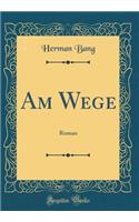 Am Wege: Roman (Classic Reprint)