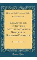 Remarques Sur Un Ouvrage IntitulÃ© AntiquitÃ©s Grecques Du Bosphore-CimmÃ©rien (Classic Reprint)