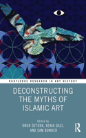 Deconstructing the Myths of Islamic Art