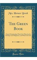 The Green Book: Church Membership; What It Is, What Are Its Privileges and Obligations, and What Is Its End (Classic Reprint)