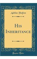 His Inheritance (Classic Reprint)