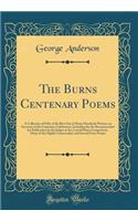 The Burns Centenary Poems: A Collection of Fifty of the Best Out of Many Hundreds Written on Occasion of the Centenary Celebration, Including the Six Recommended for Publication by the Judges at the Crystal Palace Competition, Many of the Highly Co