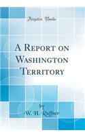 A Report on Washington Territory (Classic Reprint)