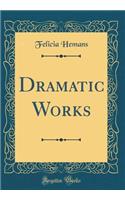 Dramatic Works (Classic Reprint)