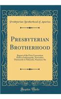 Presbyterian Brotherhood: Report of the First Convention Held at Indianapolis, November Thirteenth to Fifteenth, Nineteen-Six (Classic Reprint): Report of the First Convention Held at Indianapolis, November Thirteenth to Fifteenth, Nineteen-Six (Classic Reprint)