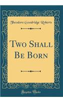 Two Shall Be Born (Classic Reprint)