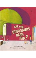 Are the Dinosaurs Dead, Dad?