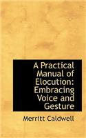 A Practical Manual of Elocution Embracing Voice and Gesture: (English)