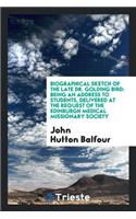 Biographical Sketch of the Late Dr. Golding Bird: Being an Address to ...