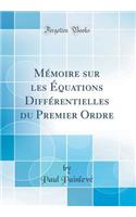 Mï¿½moire Sur Les ï¿½quations Diffï¿½rentielles Du Premier Ordre (Classic Reprint)