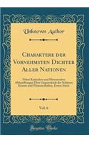 Charaktere der Vornehmsten Dichter Aller Nationen, Vol. 6: Nebst Kritischen und Historischen Abhandlungen Über Gegenstände der Schönen Künste und Wissenschaften, Erstes Stück (Classic Reprint)