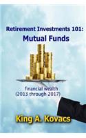 Retirement Investments 101: Mutual Funds: Financial Wealth (2013 Through 2017)