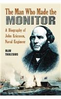 The Man Who Made the Monitor: A Biography of John Ericsson, Naval Engineer(English)