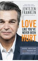 Love Like You`ve Never Been Hurt – Hope, Healing and the Power of an Open Heart