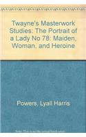 Twayne's Masterwork Studies: Maiden, Woman, and Heroine: No 78: The Portrait of a Lady