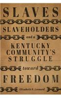 Slaves, Slaveholders, and a Kentucky Community's Struggle Toward Freedom