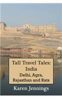 Tall Travel Tales: India. Delhi, Agra, Rajasthan and Rats.