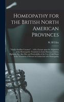 Homeopathy for the British North American Provinces [microform]: " Similia Similbus Curantur" ... With a Lecture Upon the Adaptation of the Homeopathic Treatment in Acute Diseases, Cholera, Diptheria, Etc. Also Di