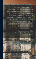 Maxwell History and Genealogy, Including the Allied Families of Alexander, Allen, Bachiler, Batterton, Beveridge, Blaine, Brewster, Brown, Callender, Campbell, Carey, Clark, Cowan, Fox, Dinwiddie, Dunn, Eylar, Garretson, Gentry, Guthrie, Houston, H