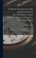 Tokens Issued in the Seventeenth, Eighteenth, and Nineteenth Centuries, in Yorkshire