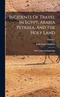 Incidents Of Travel In Egypt, Arabia Petraea, And The Holy Land