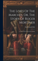 Lord Of The Marches, Or, The Story Of Roger Mortimer