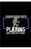 Champions keep playing until they get it right: Notebook Journal Diary 110 Lined pages