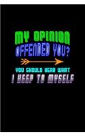 My opinion offended you? you should hear what i keep to myself