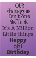 Our Friendship Isn't One Big Thing It's A Million Little Things Happy 61st Birthday