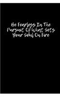 Be Fearless In The Pursuit Of What Sets Your Soul On Fire