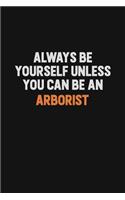 Always Be Yourself Unless You Can Be An Arborist