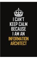 I Can't Keep Calm Because I Am An Information Architect