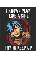 I Know I Play Like A Girl Try To Keep Up