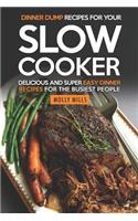 Dinner Dump Recipes for Your Slow Cooker: Delicious and Super Easy Dinner Recipes for the Busiest People