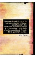 L' Conomie Politique Et La Justice: Examen Critique Et R Futation Des Doctrines Conomiques de P. J.