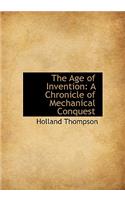 The Age of Invention: A Chronicle of Mechanical Conquest: A Chronicle of Mechanical Conquest