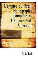 L'Empire Du Br Sil Monographie Compl Te de L'Empire Sud-Am Ricain